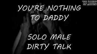 You're nothing to Daddy - Solo Male Nasty Talk