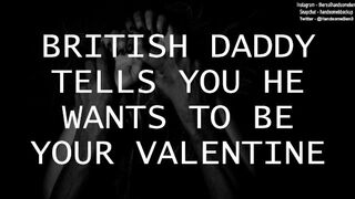 British Daddy Tells you he wants to be your Valentine